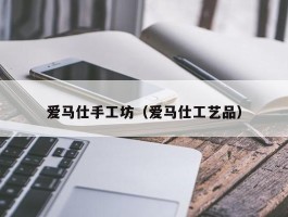 爱马仕手工坊（爱马仕工艺品）