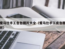 爱马仕手工包包图片大全（爱马仕手工皮包图纸）