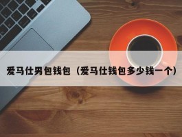 爱马仕男包钱包（爱马仕钱包多少钱一个）