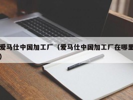 爱马仕中国加工厂（爱马仕中国加工厂在哪里）