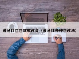 爱马仕包包款式读音（爱马仕各种包读法）