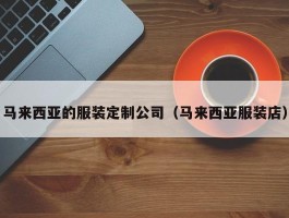 马来西亚的服装定制公司（马来西亚服装店）