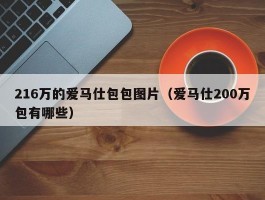 216万的爱马仕包包图片（爱马仕200万包有哪些）
