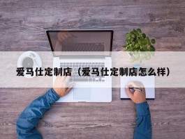 爱马仕定制店（爱马仕定制店怎么样）