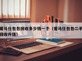 爱马仕包包回收多少钱一个（爱马仕包包二手回收升值）